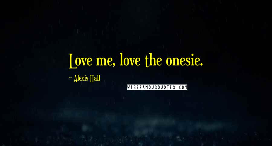 Alexis Hall quotes: Love me, love the onesie.