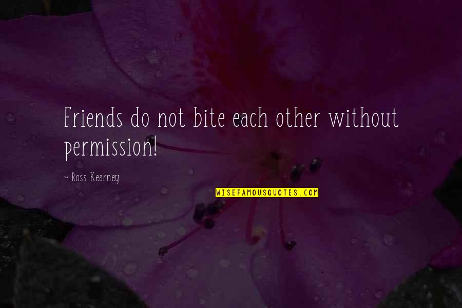 Alexis Neiers Quote Quotes By Ross Kearney: Friends do not bite each other without permission!