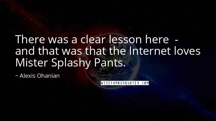 Alexis Ohanian quotes: There was a clear lesson here - and that was that the Internet loves Mister Splashy Pants.