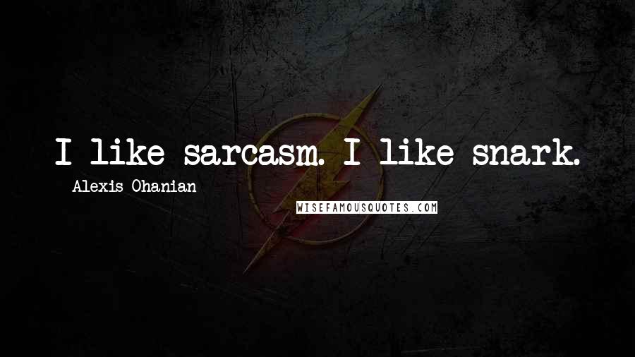 Alexis Ohanian quotes: I like sarcasm. I like snark.