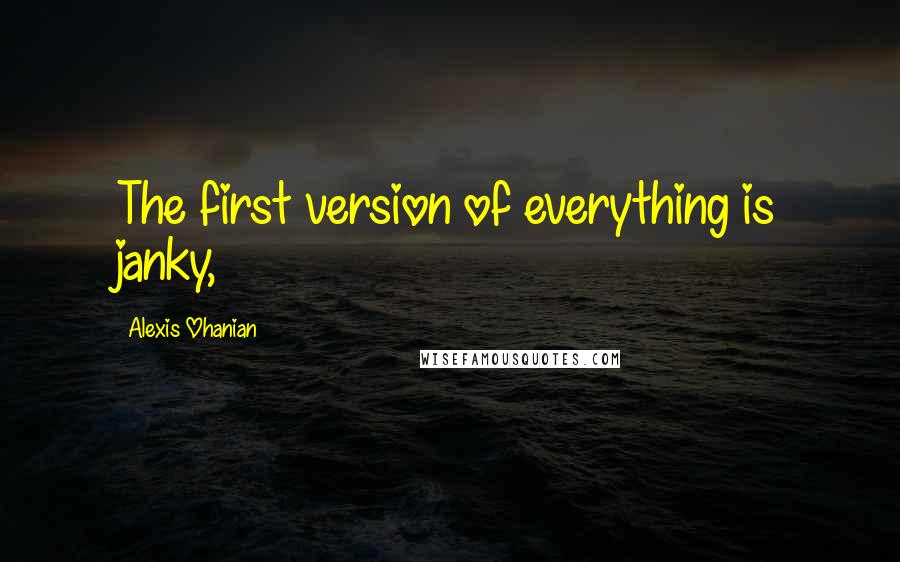 Alexis Ohanian quotes: The first version of everything is janky,