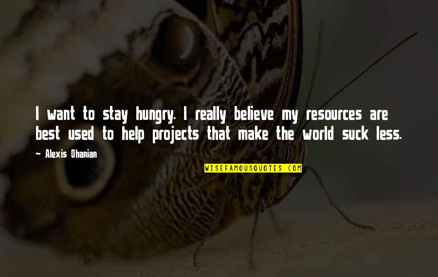 Alexis Ohanian Quotes By Alexis Ohanian: I want to stay hungry. I really believe