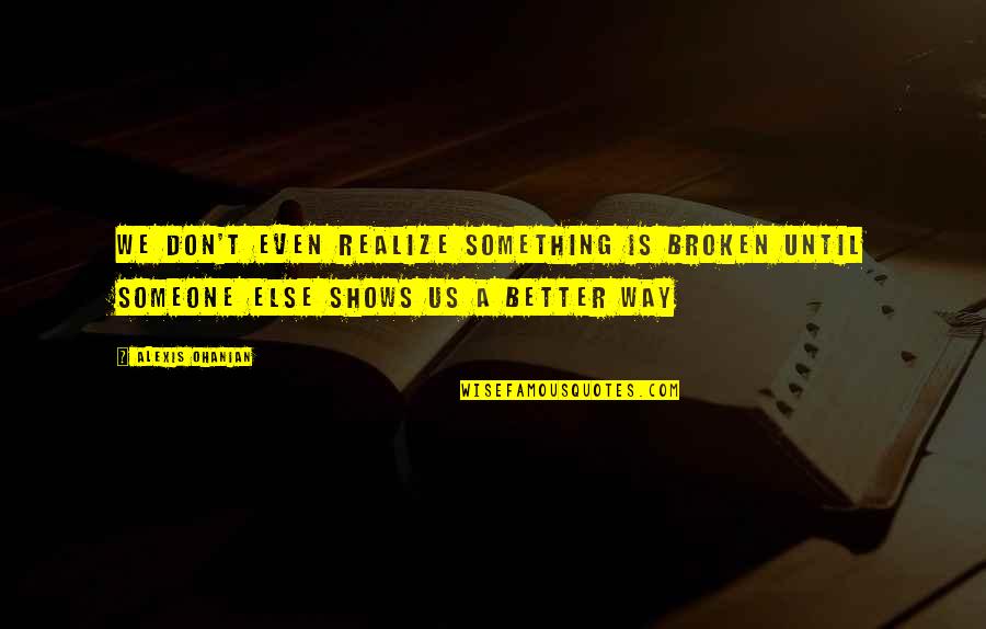 Alexis Ohanian Quotes By Alexis Ohanian: We don't even realize something is broken until