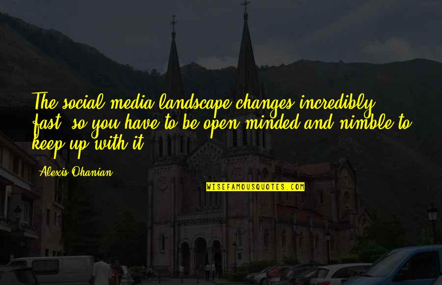 Alexis Ohanian Quotes By Alexis Ohanian: The social-media landscape changes incredibly fast, so you