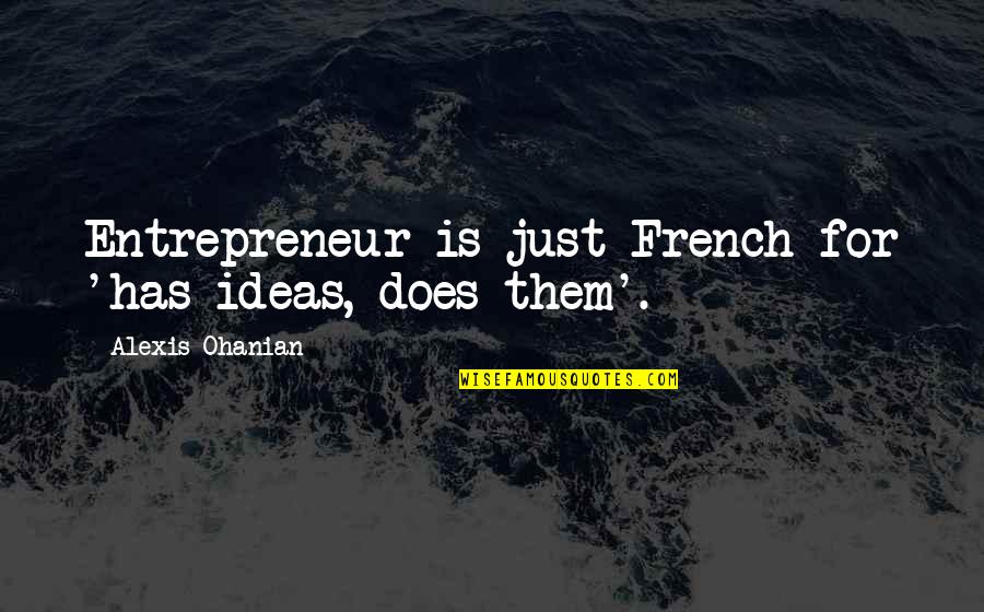 Alexis Ohanian Quotes By Alexis Ohanian: Entrepreneur is just French for 'has ideas, does