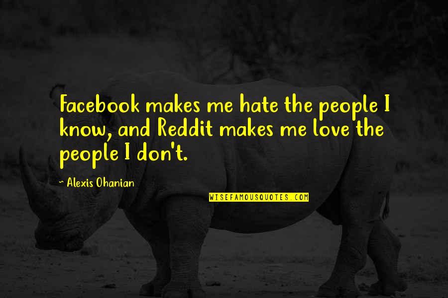 Alexis Ohanian Quotes By Alexis Ohanian: Facebook makes me hate the people I know,
