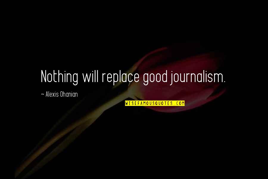 Alexis Ohanian Quotes By Alexis Ohanian: Nothing will replace good journalism.