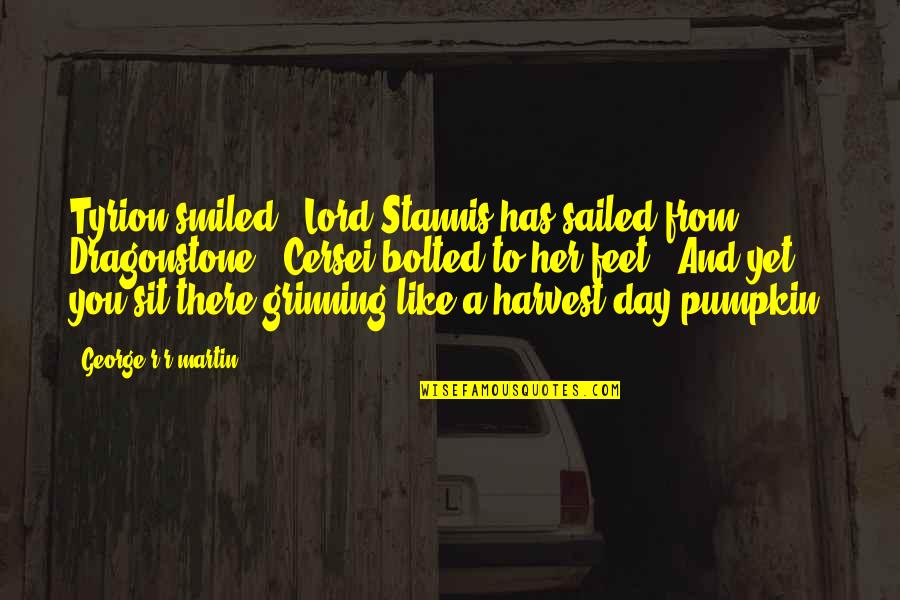 Alexis Ohanian Quotes By George R R Martin: Tyrion smiled. "Lord Stannis has sailed from Dragonstone."