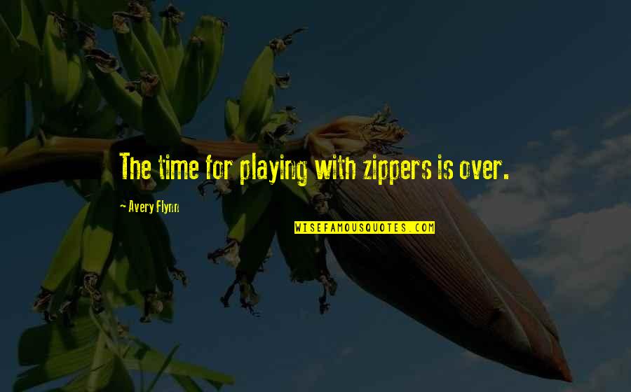 Alexis Tsipras Quotes By Avery Flynn: The time for playing with zippers is over. Alexis Tsipras Quotes By Avery Flynn: The time for playing with zippers is over.