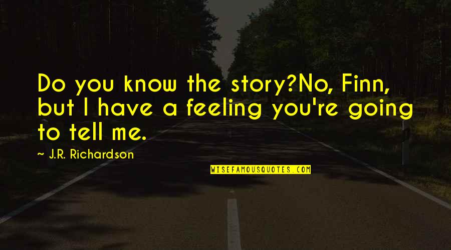 Alexis Tsipras Quotes By J.R. Richardson: Do you know the story?No, Finn, but I