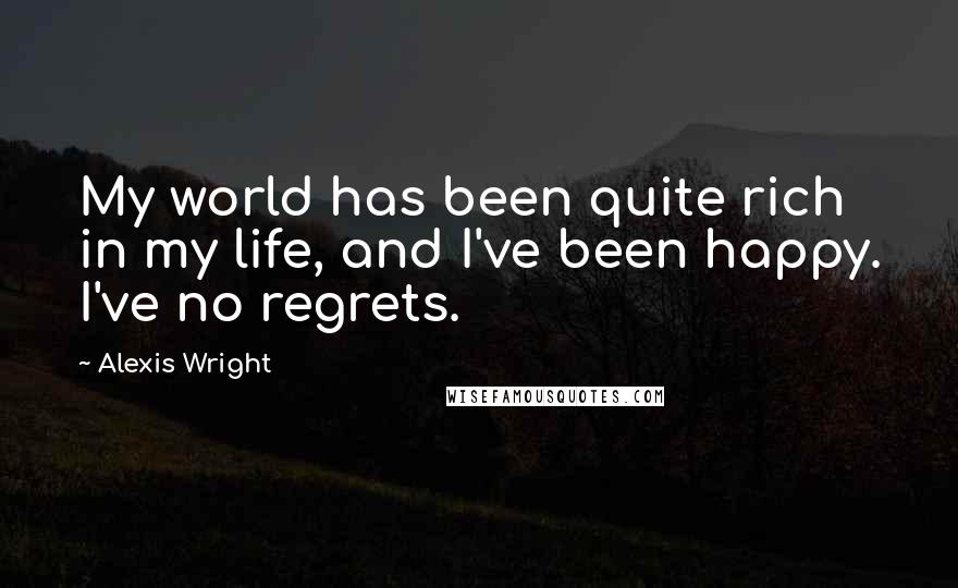 Alexis Wright quotes: My world has been quite rich in my life, and I've been happy. I've no regrets.