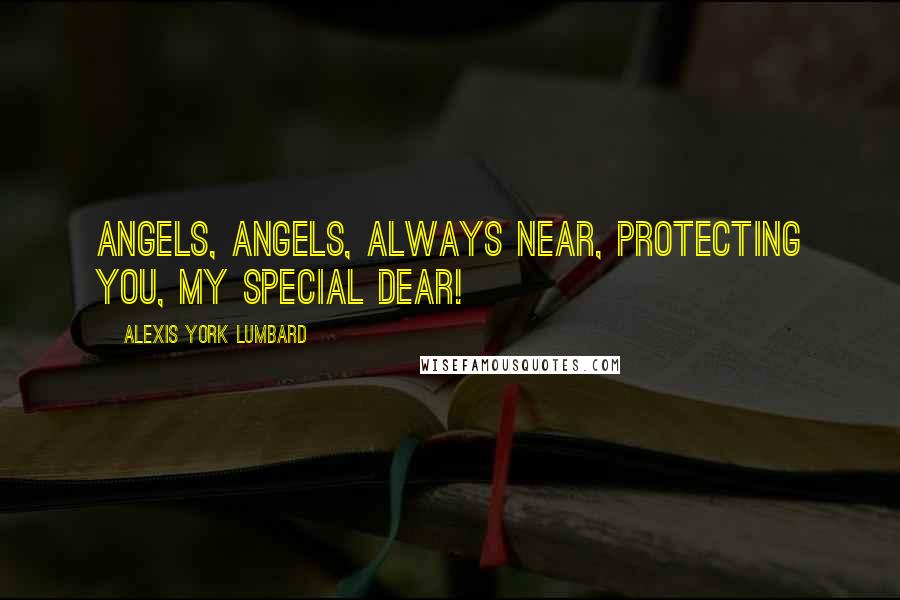 Alexis York Lumbard quotes: Angels, angels, always near, protecting you, my special dear!