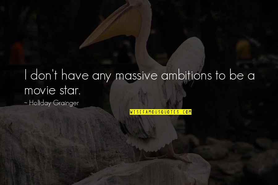 Alexopoulos Christos Quotes By Holliday Grainger: I don't have any massive ambitions to be