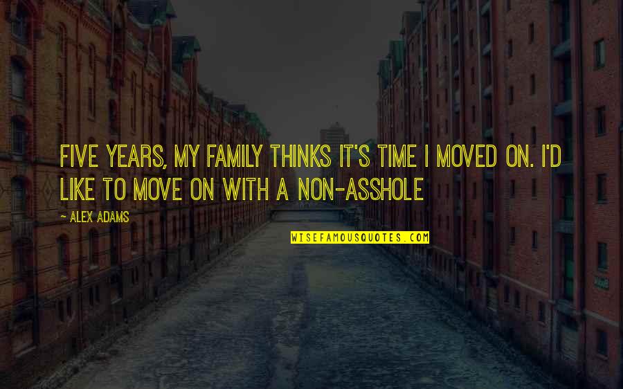 Alex's Quotes By Alex Adams: Five years, my family thinks it's time I