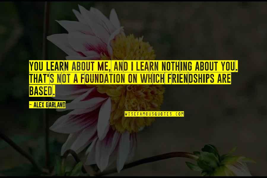 Alex's Quotes By Alex Garland: You learn about me, and I learn nothing