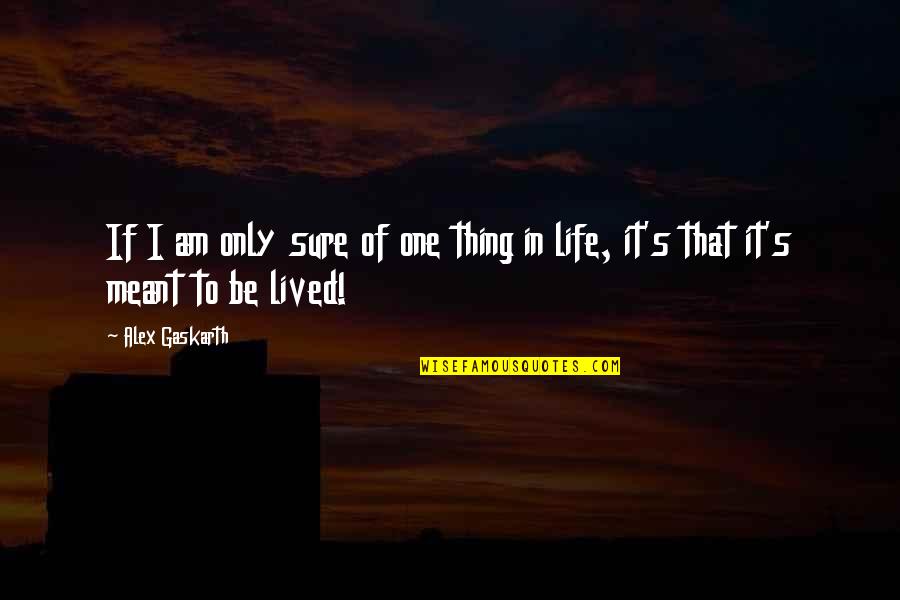 Alex's Quotes By Alex Gaskarth: If I am only sure of one thing