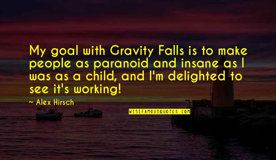Alex's Quotes By Alex Hirsch: My goal with Gravity Falls is to make