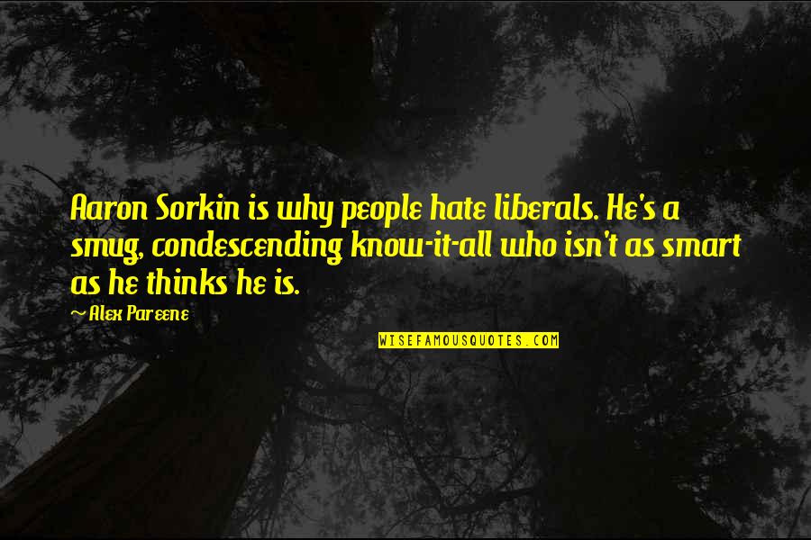 Alex's Quotes By Alex Pareene: Aaron Sorkin is why people hate liberals. He's