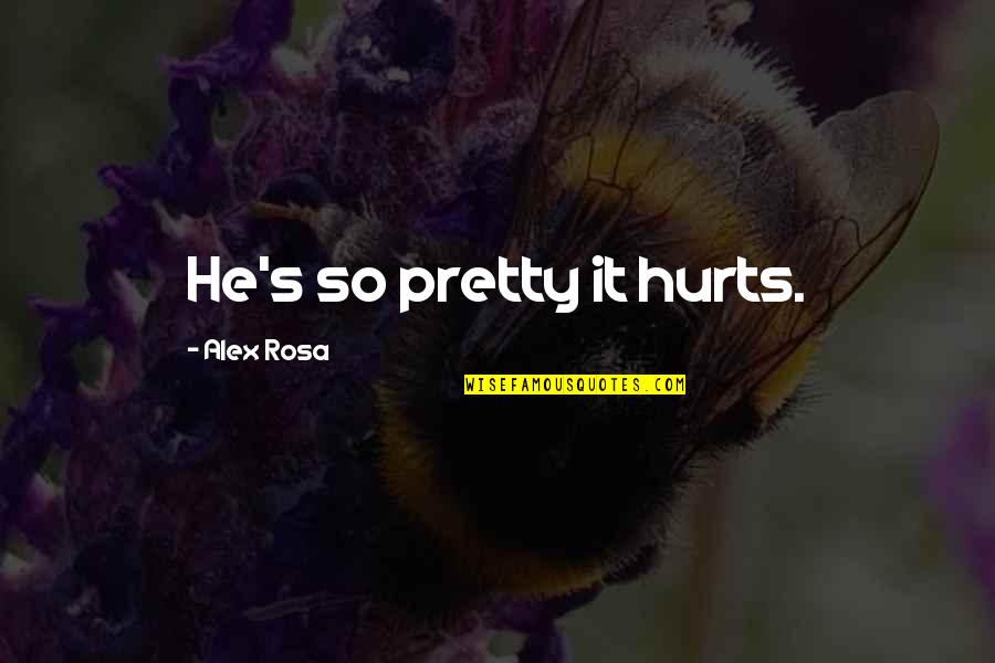 Alex's Quotes By Alex Rosa: He's so pretty it hurts.