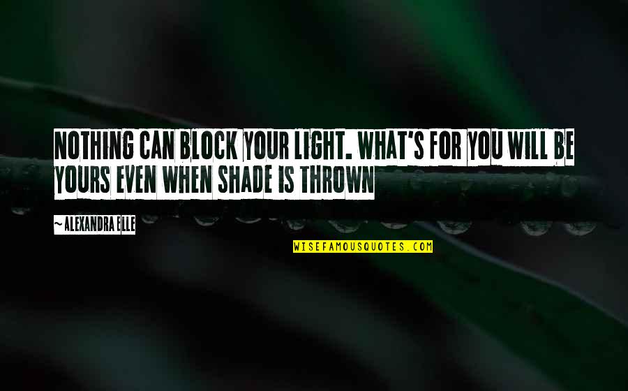 Alex's Quotes By Alexandra Elle: Nothing can block your light. what's for you