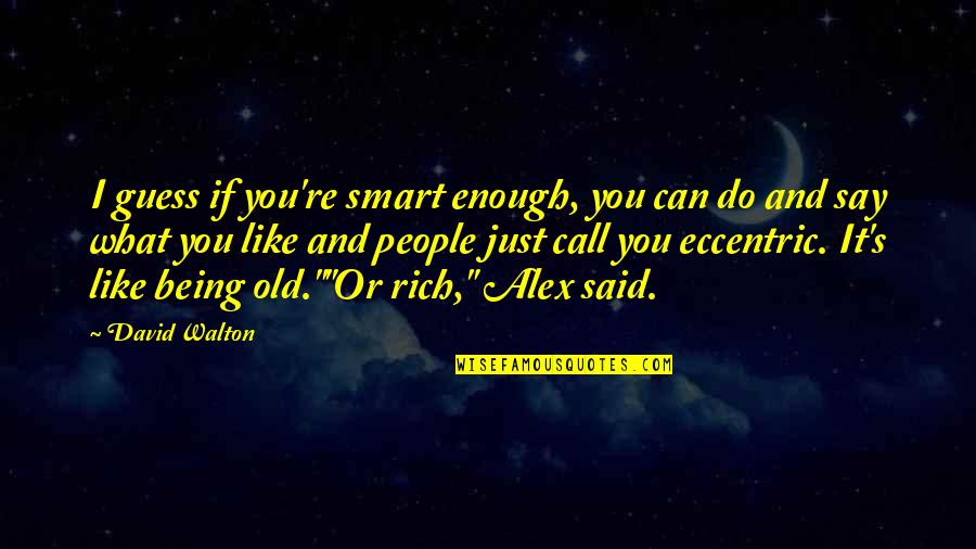 Alex's Quotes By David Walton: I guess if you're smart enough, you can