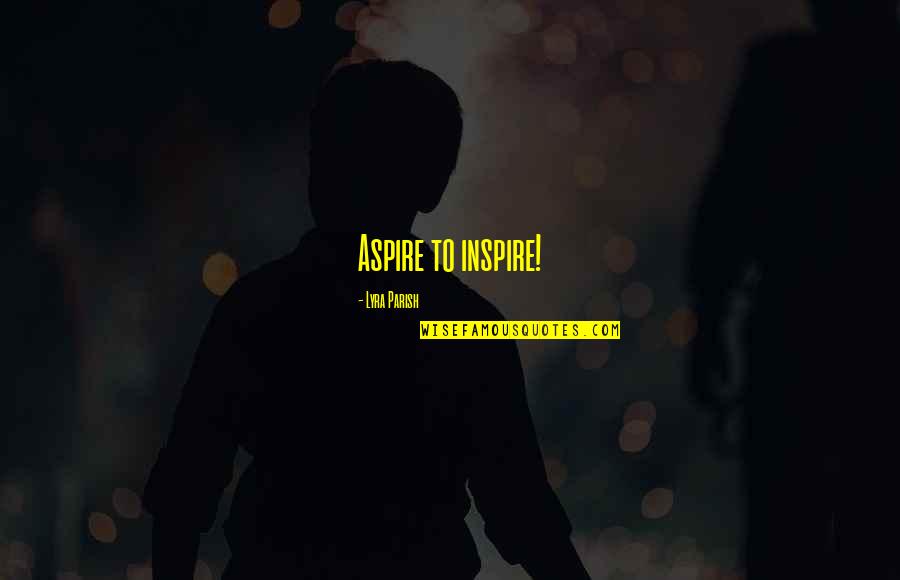 Alexsandro De Souza Quotes By Lyra Parish: Aspire to inspire!