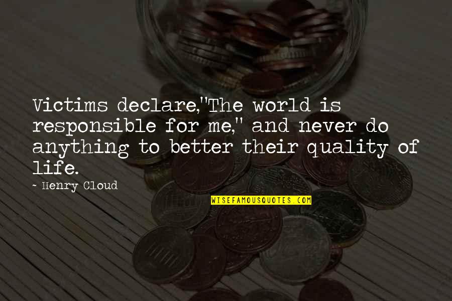 Alexsandro Palombo Quotes By Henry Cloud: Victims declare,"The world is responsible for me," and Alexsandro Palombo Quotes By Henry Cloud: Victims declare,"The world is responsible for me," and