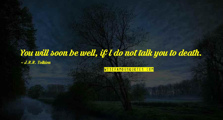 Alexsey Alexseyevich Quotes By J.R.R. Tolkien: You will soon be well, if I do Alexsey Alexseyevich Quotes By J.R.R. Tolkien: You will soon be well, if I do