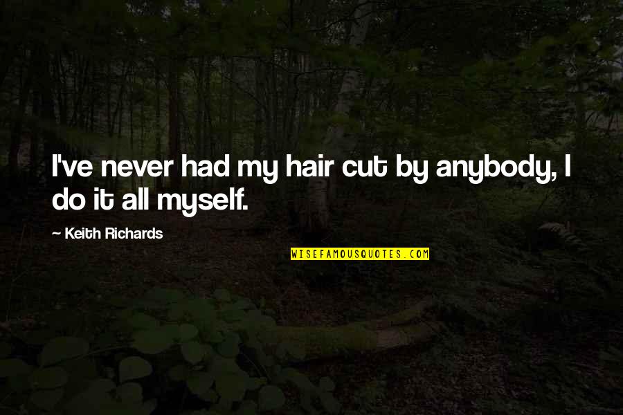 Alexsey Alexseyevich Quotes By Keith Richards: I've never had my hair cut by anybody, Alexsey Alexseyevich Quotes By Keith Richards: I've never had my hair cut by anybody,