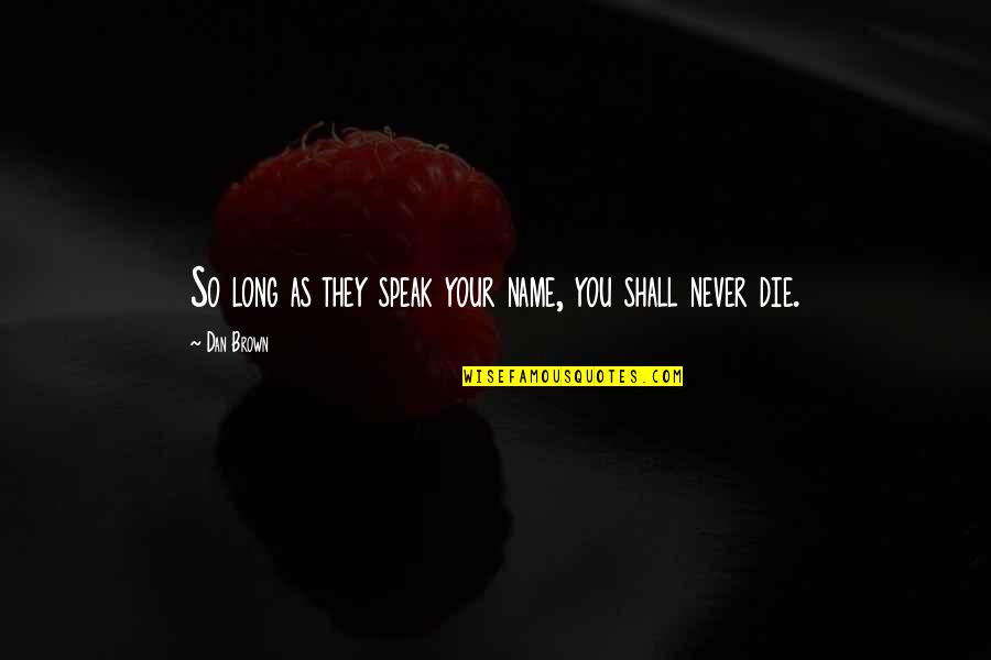 Alexwemissyou Quotes By Dan Brown: So long as they speak your name, you