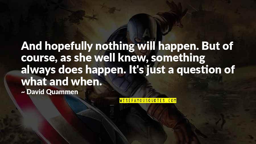 Alexxus Sidney Quotes By David Quammen: And hopefully nothing will happen. But of course,