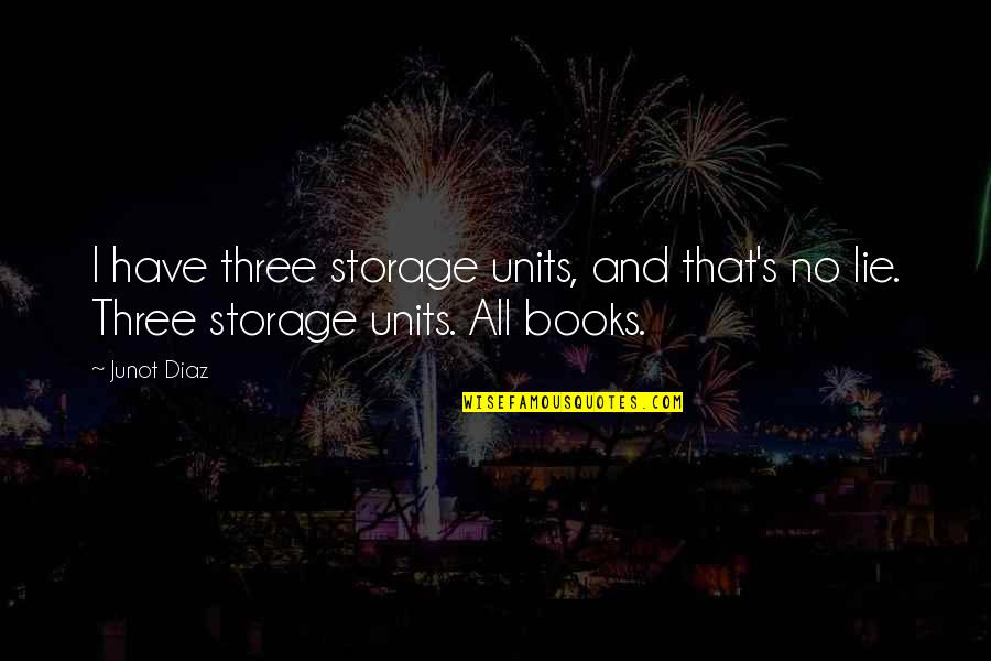 Alexys Feaster Quotes By Junot Diaz: I have three storage units, and that's no