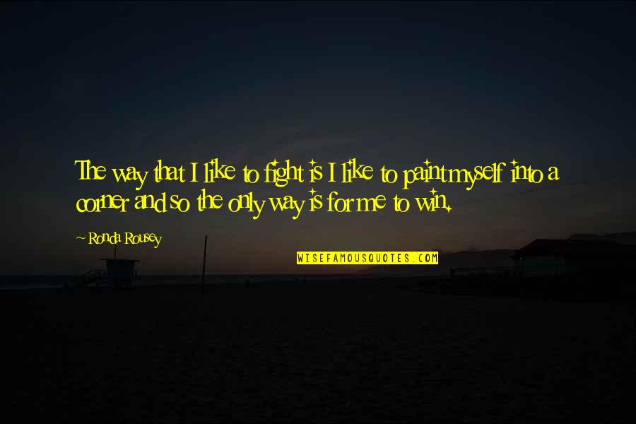 Alexyss Quotes By Ronda Rousey: The way that I like to fight is Alexyss Quotes By Ronda Rousey: The way that I like to fight is