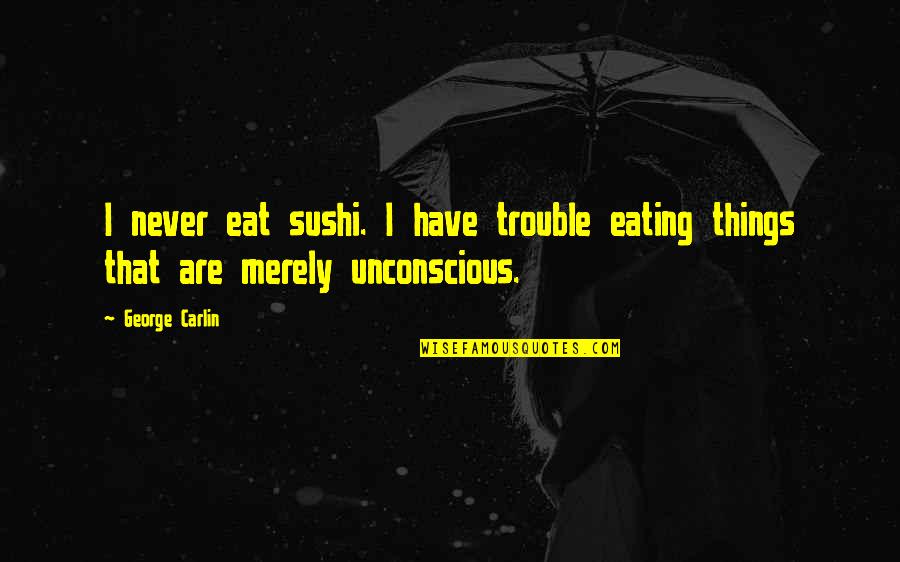 Aleya Mysterio Quotes By George Carlin: I never eat sushi. I have trouble eating