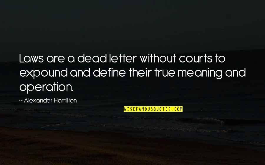 Aleyah Quotes By Alexander Hamilton: Laws are a dead letter without courts to