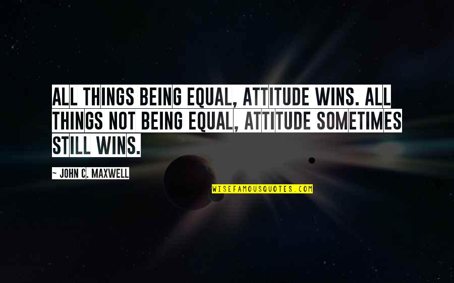 Aleyah Quotes By John C. Maxwell: All things being equal, attitude wins. All things