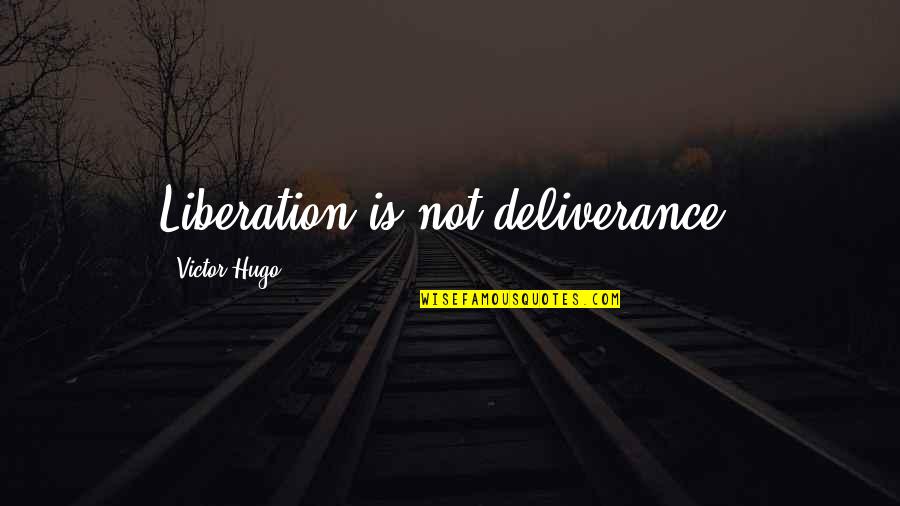 Aleyda Borge Quotes By Victor Hugo: Liberation is not deliverance. Aleyda Borge Quotes By Victor Hugo: Liberation is not deliverance.