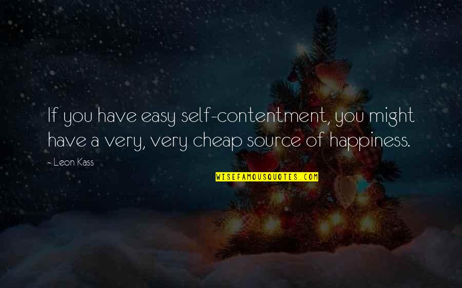 Aleysha Duran Quotes By Leon Kass: If you have easy self-contentment, you might have