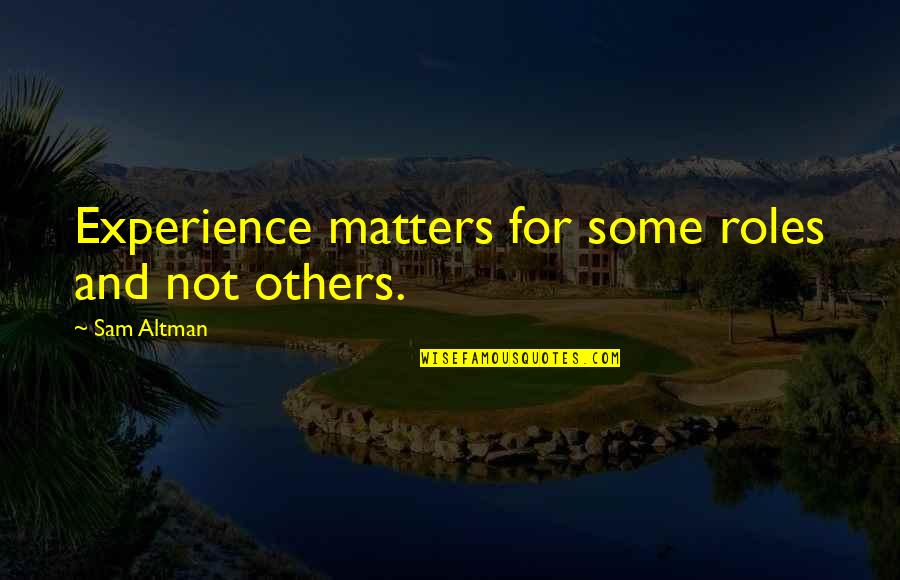 Alf Garnett West Ham Quotes By Sam Altman: Experience matters for some roles and not others.