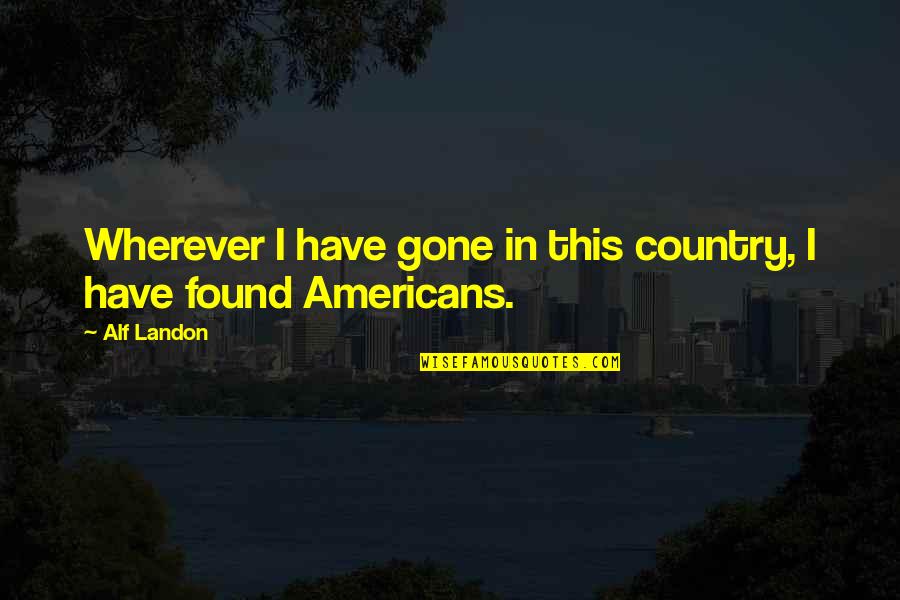 Alf Quotes By Alf Landon: Wherever I have gone in this country, I
