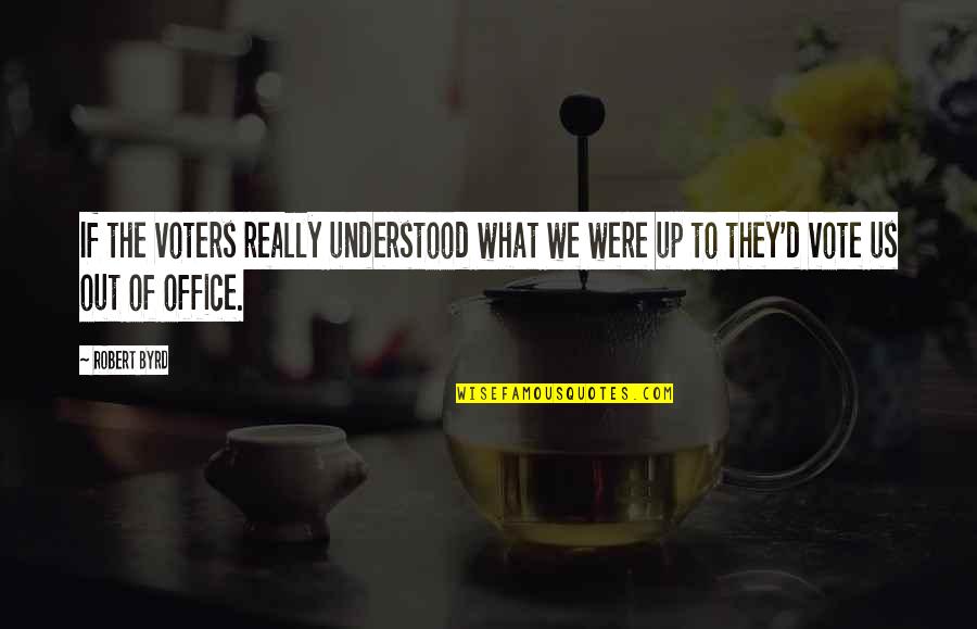 Alf Stewart Best Quotes By Robert Byrd: If the voters really understood what we were