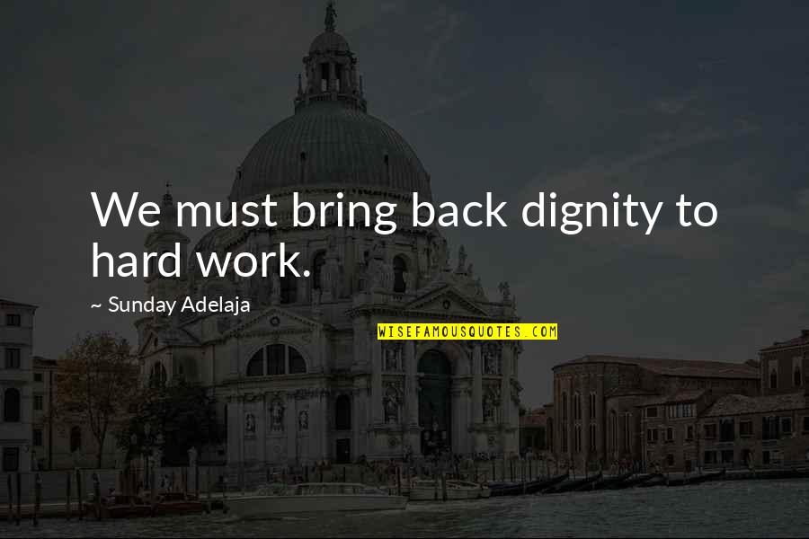 Alf Stewart Best Quotes By Sunday Adelaja: We must bring back dignity to hard work. Alf Stewart Best Quotes By Sunday Adelaja: We must bring back dignity to hard work.