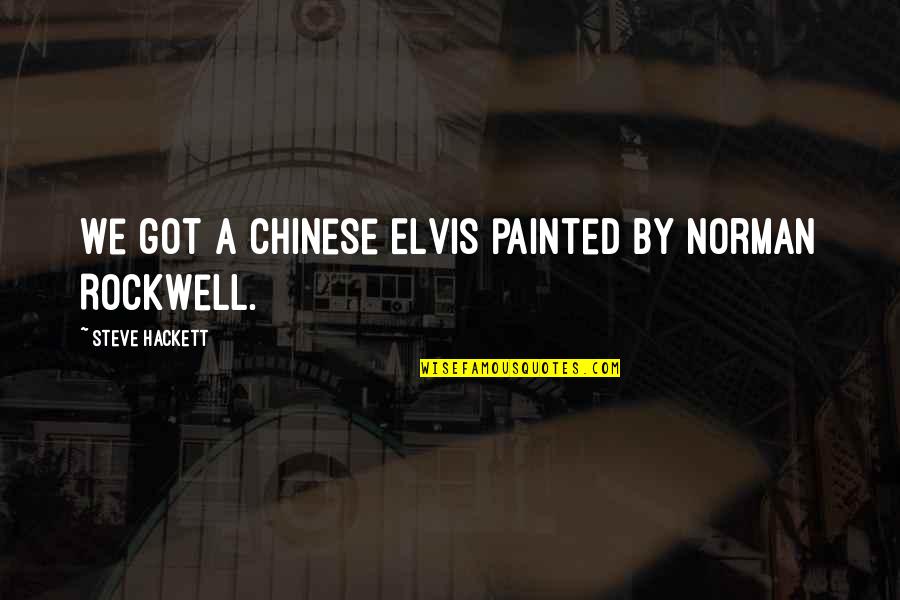 Alf Stewart Character Quotes By Steve Hackett: We got a Chinese Elvis painted by Norman Alf Stewart Character Quotes By Steve Hackett: We got a Chinese Elvis painted by Norman
