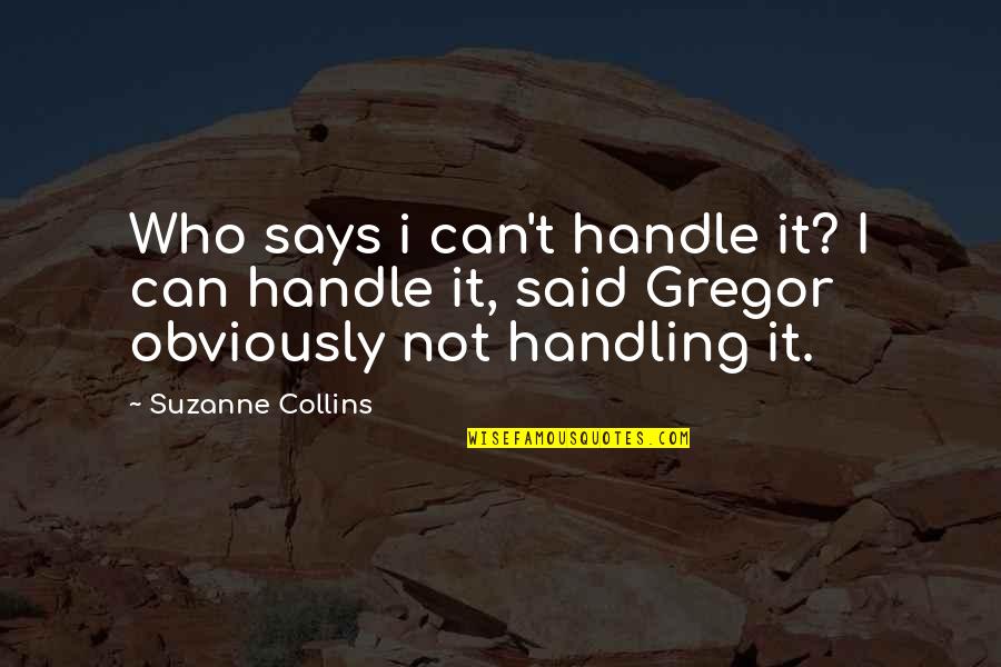Alf Stewart Character Quotes By Suzanne Collins: Who says i can't handle it? I can