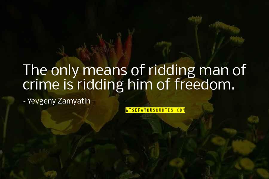 Alf Stewart Character Quotes By Yevgeny Zamyatin: The only means of ridding man of crime Alf Stewart Character Quotes By Yevgeny Zamyatin: The only means of ridding man of crime
