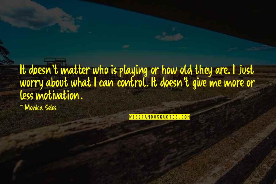 Alf Stewart Doodleburger Quotes By Monica Seles: It doesn't matter who is playing or how Alf Stewart Doodleburger Quotes By Monica Seles: It doesn't matter who is playing or how