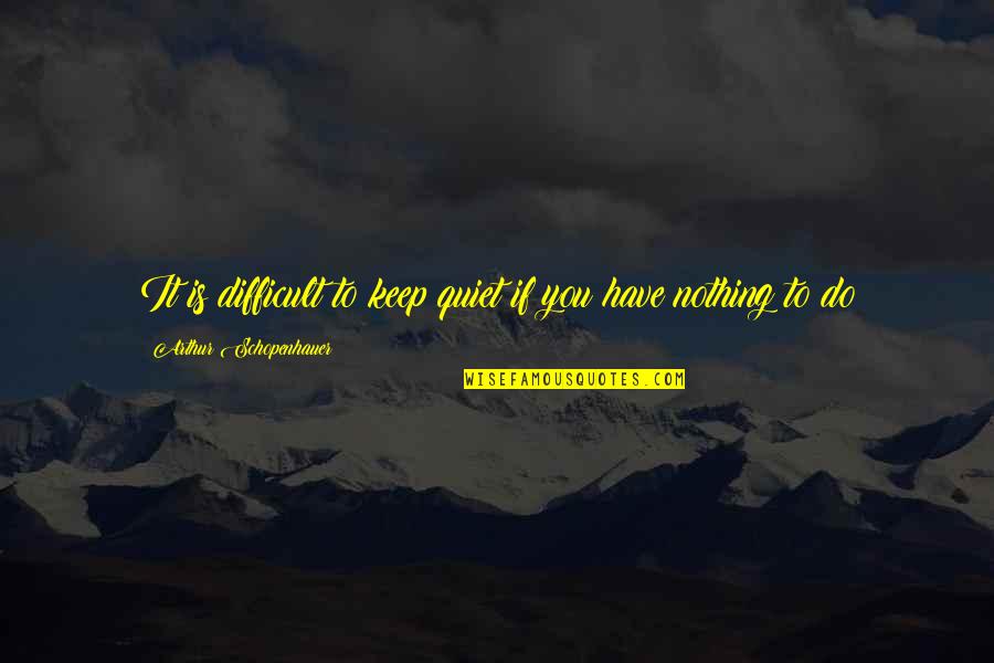Alfa Life Insurance Quote Quotes By Arthur Schopenhauer: It is difficult to keep quiet if you