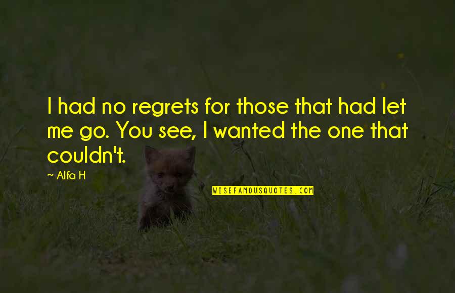 Alfa Quotes By Alfa H: I had no regrets for those that had