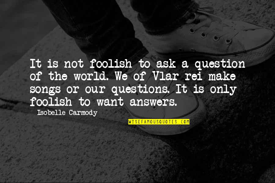 Alfa Quotes By Isobelle Carmody: It is not foolish to ask a question