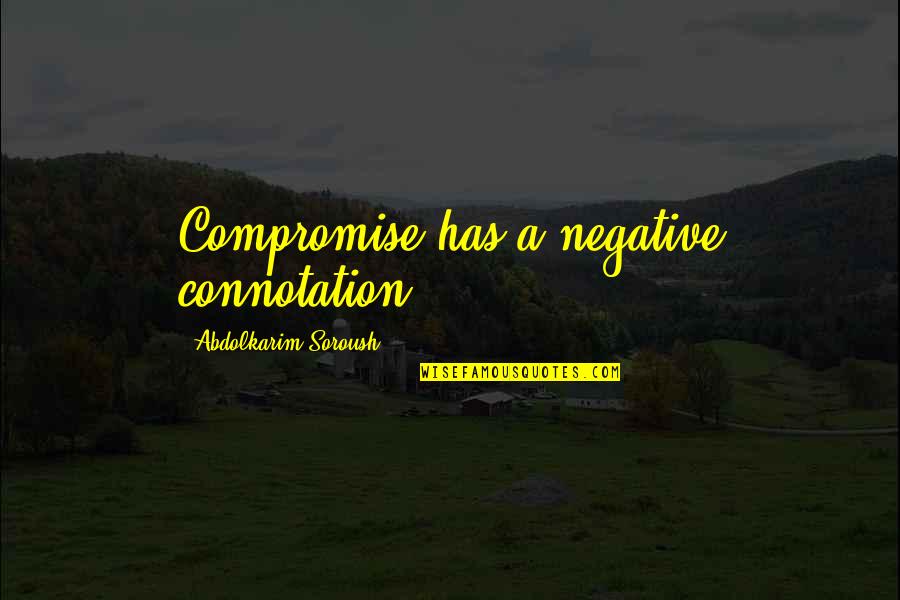 Alfa Sign Quotes By Abdolkarim Soroush: Compromise has a negative connotation. Alfa Sign Quotes By Abdolkarim Soroush: Compromise has a negative connotation.